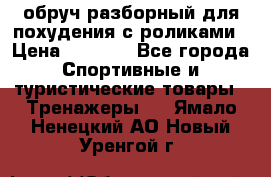 обруч разборный для похудения с роликами › Цена ­ 1 000 - Все города Спортивные и туристические товары » Тренажеры   . Ямало-Ненецкий АО,Новый Уренгой г.